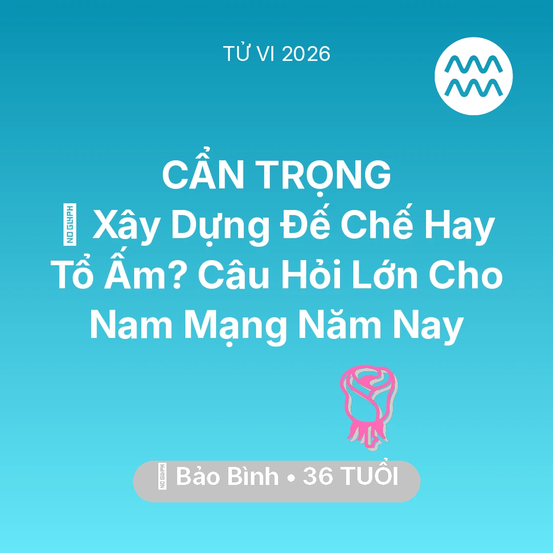 Tổng quan Tình Yêu tuổi 36 - Xem tử vi Bảo Bình sinh năm 1990 Nam Mạng: 🏰 Xây Dựng Đế Chế Hay Tổ Ấm? Câu Hỏi Lớn Cho Nam Mạng Bảo Bình Năm Nay