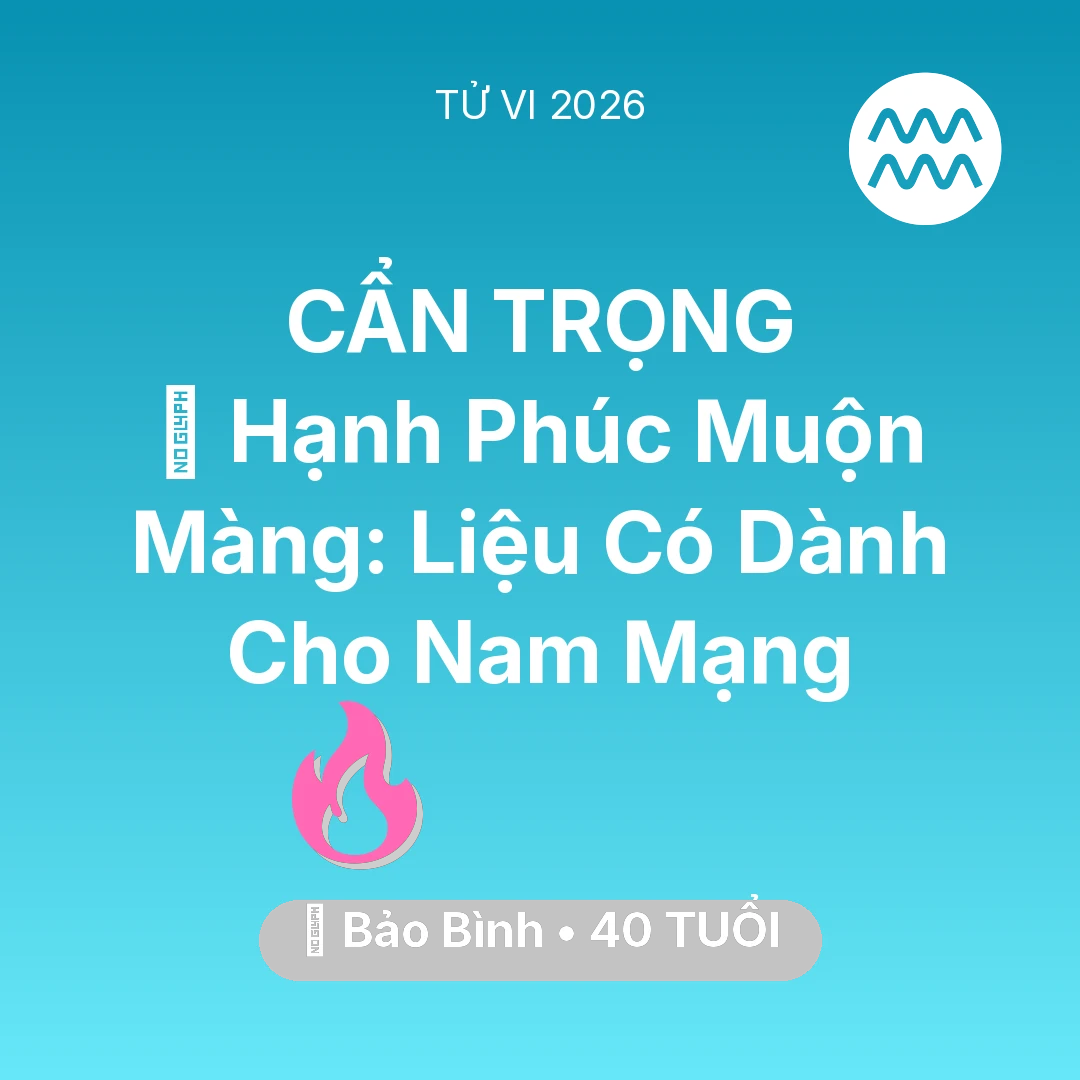 Tổng quan Tình Yêu tuổi 40 - Tử vi Bảo Bình sinh năm 1986 trong năm 2026: 🌅 Hạnh Phúc Muộn Màng: Liệu Có Dành Cho Nam Mạng Bảo Bình