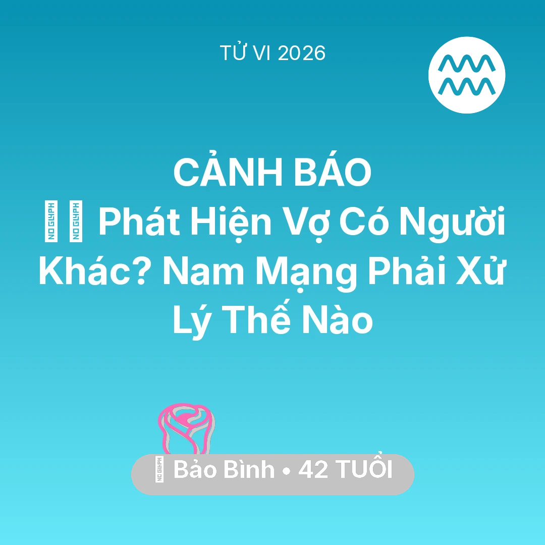 Tổng quan Tình Yêu tuổi 42 - Tử vi Bảo Bình sinh năm 1984 trong năm 2026: 🕵️‍♂️ Phát Hiện Vợ Có Người Khác? Nam Mạng Bảo Bình Phải Xử Lý Thế Nào