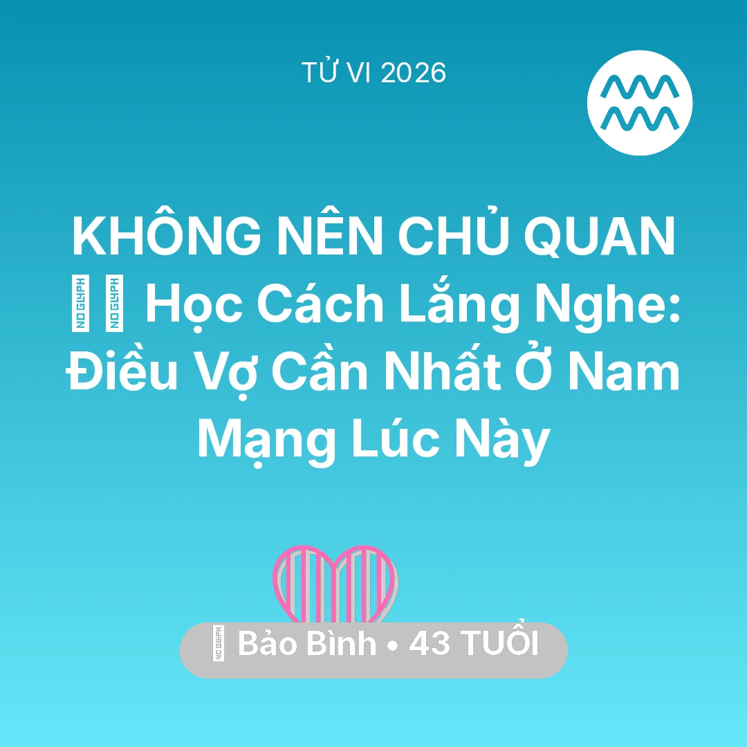 Tổng quan Tình Yêu tuổi 43 - Vận hạn Bảo Bình sinh năm 1983 trong năm (2026): 🧘‍♂️ Học Cách Lắng Nghe: Điều Vợ Cần Nhất Ở Nam Mạng Bảo Bình Lúc Này
