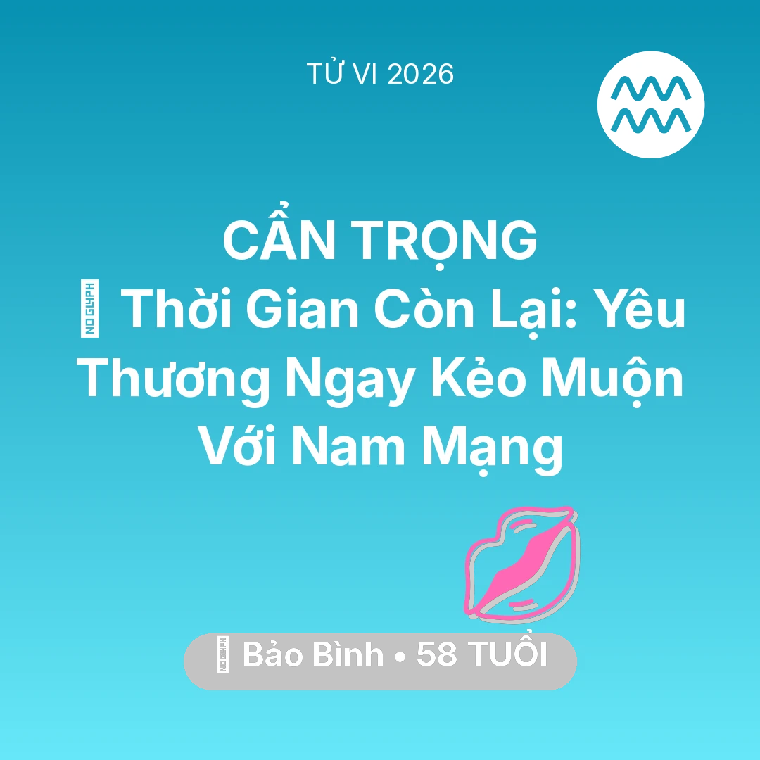 Tổng quan Tình Yêu tuổi 58 - Vận hạn Bảo Bình sinh năm 1968 trong năm (2026): ⏳ Thời Gian Còn Lại: Yêu Thương Ngay Kẻo Muộn Với Nam Mạng Bảo Bình