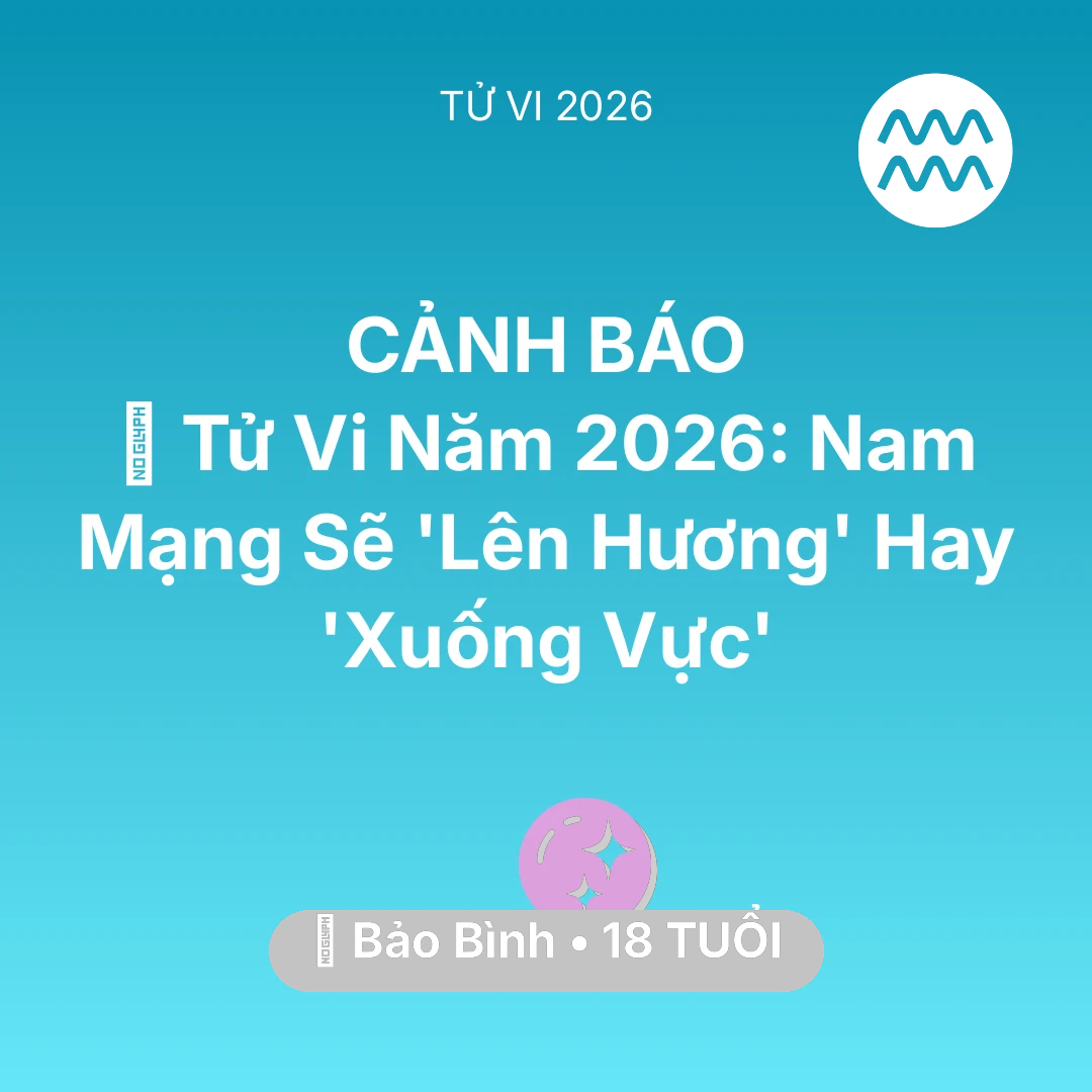Tổng quan Vận Mệnh tuổi 18 - Xem tử vi Bảo Bình sinh năm 2008 Nam Mạng: 🔥 Tử Vi Năm 2026: Nam Mạng Bảo Bình Sẽ 'Lên Hương' Hay 'Xuống Vực'