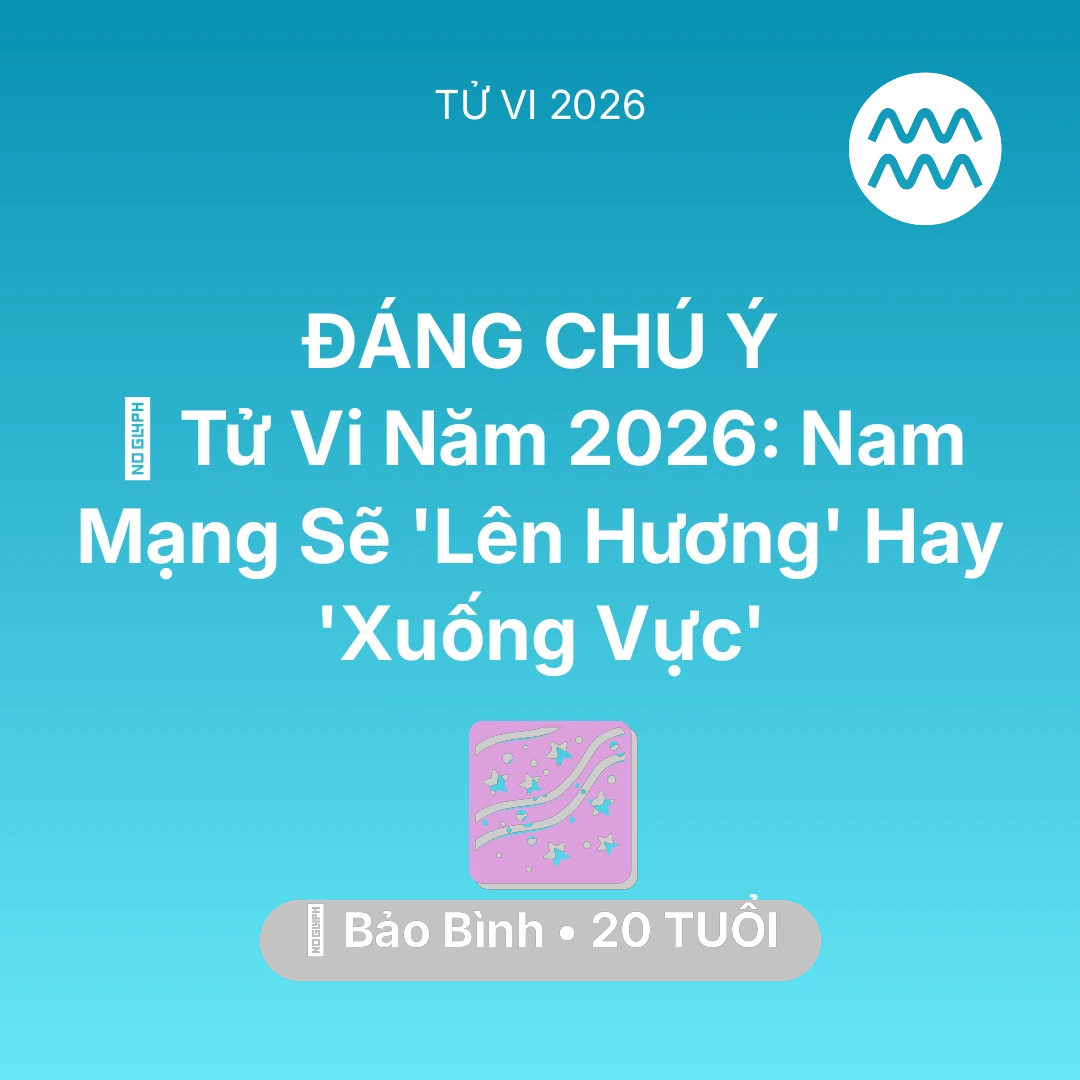 Tổng quan Vận Mệnh tuổi 20 - Xem tử vi Bảo Bình sinh năm 2006 Nam Mạng: 🔥 Tử Vi Năm 2026: Nam Mạng Bảo Bình Sẽ 'Lên Hương' Hay 'Xuống Vực'