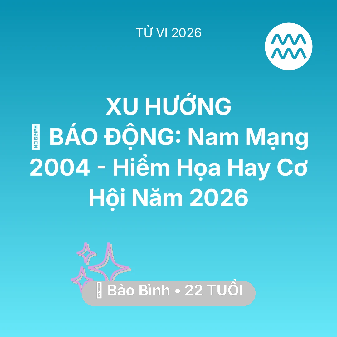 Tổng quan Vận Mệnh tuổi 22 - Tử vi Bảo Bình sinh năm 2004 trong năm 2026: 🚨 BÁO ĐỘNG: Nam Mạng Bảo Bình 2004 - Hiểm Họa Hay Cơ Hội Năm 2026