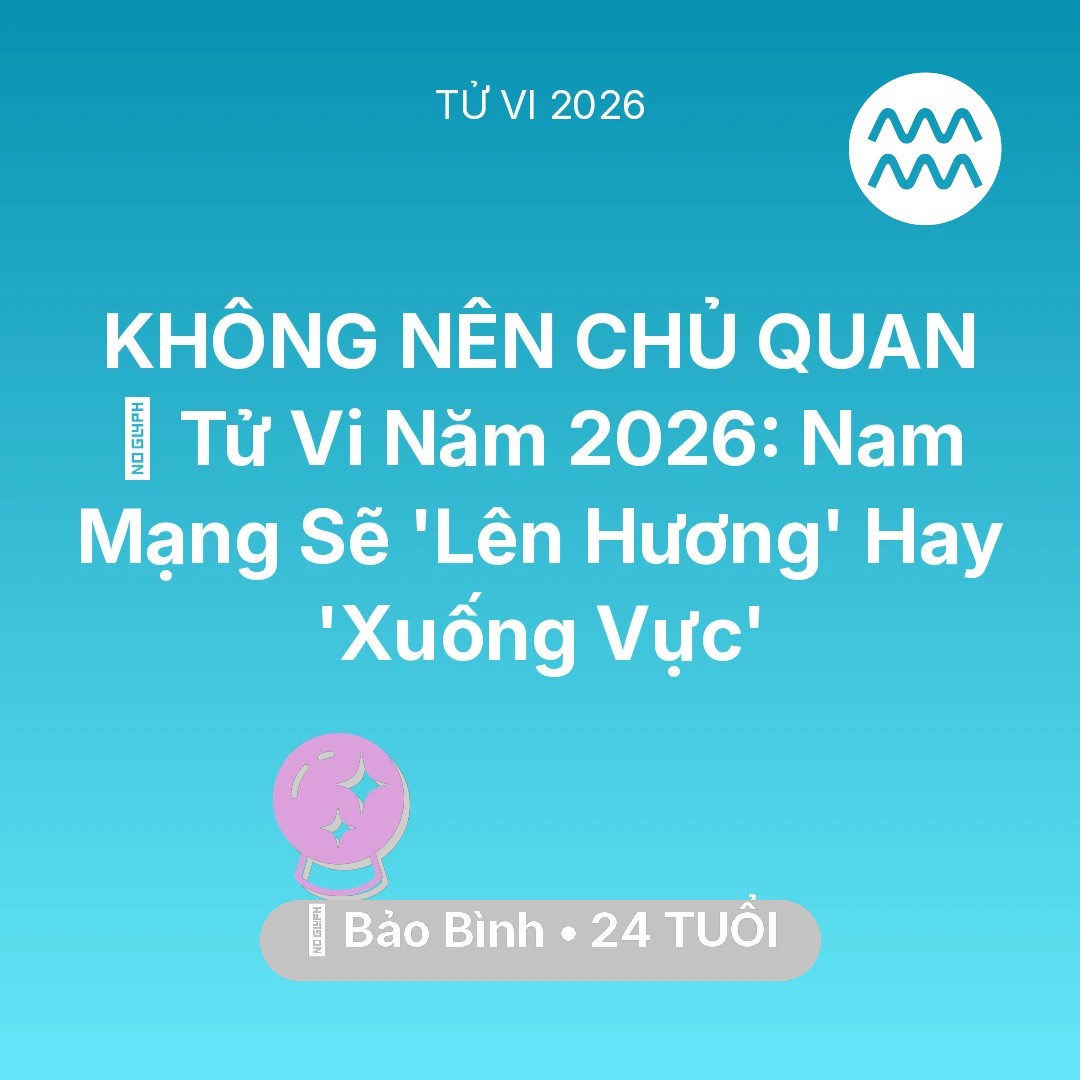 Tổng quan Vận Mệnh tuổi 24 - Xem tử vi Bảo Bình sinh năm 2002 Nam Mạng: 🔥 Tử Vi Năm 2026: Nam Mạng Bảo Bình Sẽ 'Lên Hương' Hay 'Xuống Vực'