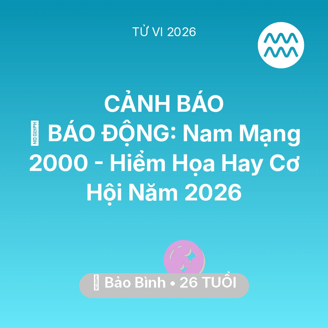 Tổng quan Vận Mệnh tuổi 26 - Xem tử vi Bảo Bình sinh năm 2000 Nam Mạng: 🚨 BÁO ĐỘNG: Nam Mạng Bảo Bình 2000 - Hiểm Họa Hay Cơ Hội Năm 2026