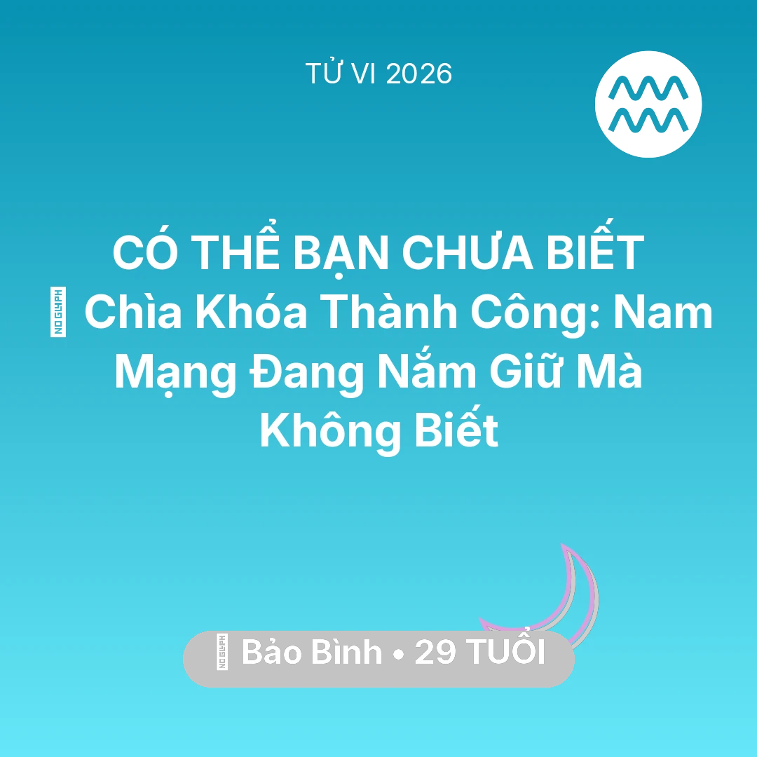 Tổng quan Vận Mệnh tuổi 29 - Tử vi Bảo Bình sinh năm 1997 trong năm 2026: 🗝️ Chìa Khóa Thành Công: Nam Mạng Bảo Bình Đang Nắm Giữ Mà Không Biết