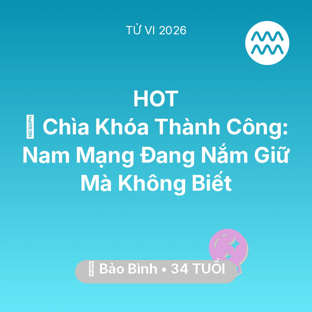 Tổng quan Vận Mệnh tuổi 34 - Tử vi Bảo Bình sinh năm 1992 trong năm 2026: 🗝️ Chìa Khóa Thành Công: Nam Mạng Bảo Bình Đang Nắm Giữ Mà Không Biết