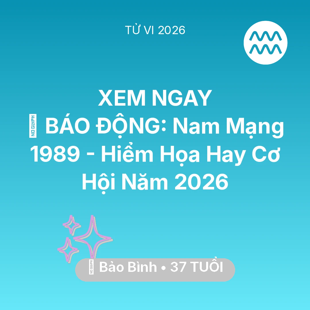 Tổng quan Vận Mệnh tuổi 37 - Vận hạn Bảo Bình sinh năm 1989 trong năm (2026): 🚨 BÁO ĐỘNG: Nam Mạng Bảo Bình 1989 - Hiểm Họa Hay Cơ Hội Năm 2026