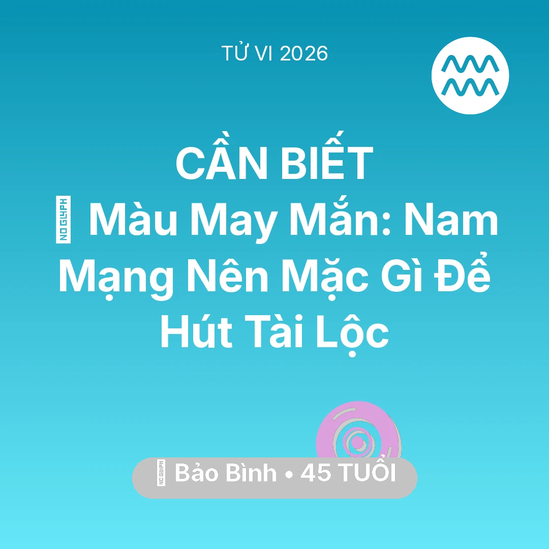 Tổng quan Vận Mệnh tuổi 45 - Vận hạn Bảo Bình sinh năm 1981 trong năm (2026): 🍀 Màu May Mắn: Nam Mạng Bảo Bình Nên Mặc Gì Để Hút Tài Lộc