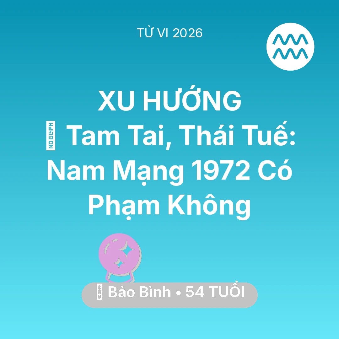 Tổng quan Vận Mệnh tuổi 54 - Xem tử vi Bảo Bình sinh năm 1972 Nam Mạng: 👹 Tam Tai, Thái Tuế: Nam Mạng Bảo Bình 1972 Có Phạm Không