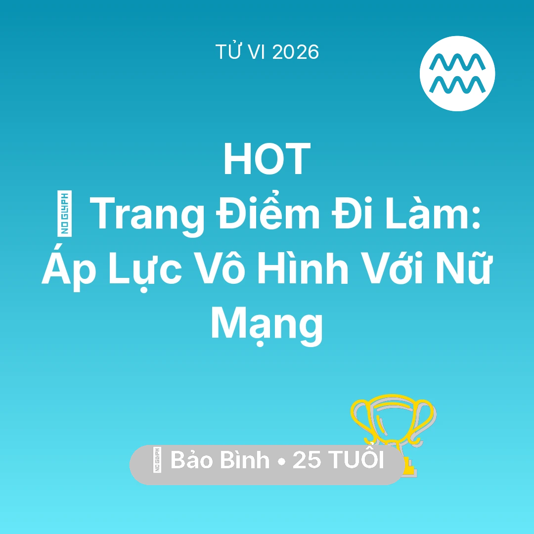 Tổng quan Sự Nghiệp tuổi 25 - Tử vi Bảo Bình sinh năm 2001 trong năm 2026: 💄 Trang Điểm Đi Làm: Áp Lực Vô Hình Với Nữ Mạng Bảo Bình