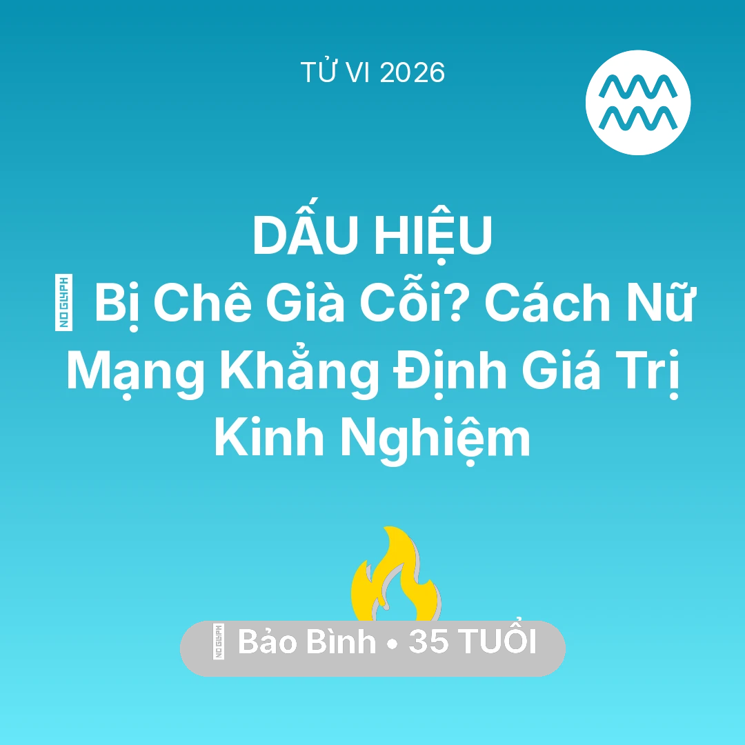 Tổng quan Sự Nghiệp tuổi 35 - Vận hạn Bảo Bình sinh năm 1991 trong năm (2026): 👵 Bị Chê Già Cỗi? Cách Nữ Mạng Bảo Bình Khẳng Định Giá Trị Kinh Nghiệm