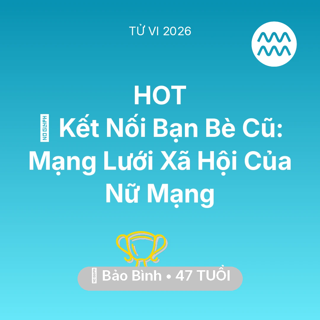 Tổng quan Sự Nghiệp tuổi 47 - Tử vi Bảo Bình sinh năm 1979 trong năm 2026: 🤝 Kết Nối Bạn Bè Cũ: Mạng Lưới Xã Hội Của Nữ Mạng Bảo Bình