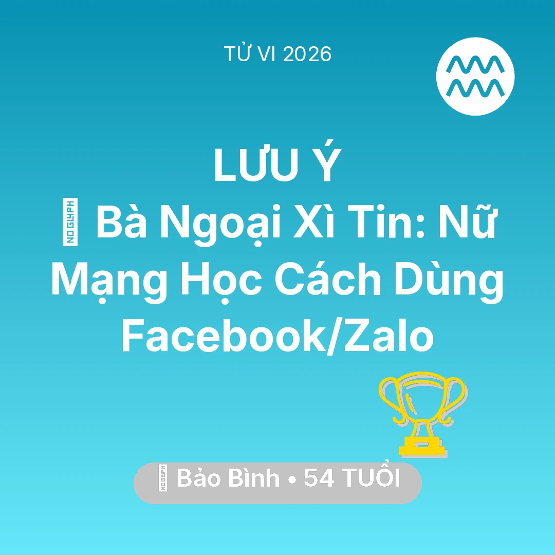 Tổng quan Sự Nghiệp tuổi 54 - Vận hạn Bảo Bình sinh năm 1972 trong năm (2026): 👵 Bà Ngoại Xì Tin: Nữ Mạng Bảo Bình Học Cách Dùng Facebook/Zalo