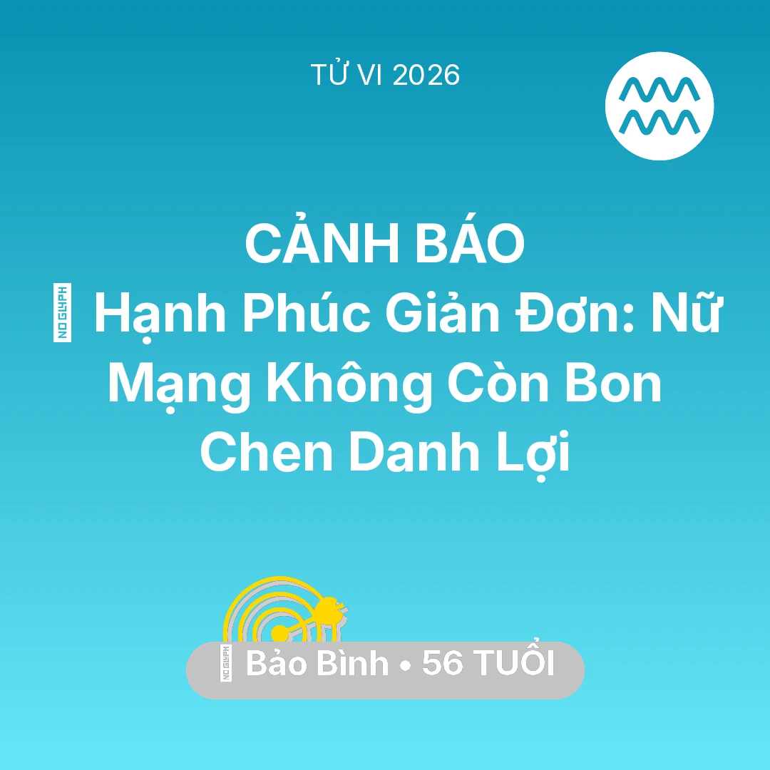 Tổng quan Sự Nghiệp tuổi 56 - Vận hạn Bảo Bình sinh năm 1970 trong năm (2026): 🗝️ Hạnh Phúc Giản Đơn: Nữ Mạng Bảo Bình Không Còn Bon Chen Danh Lợi