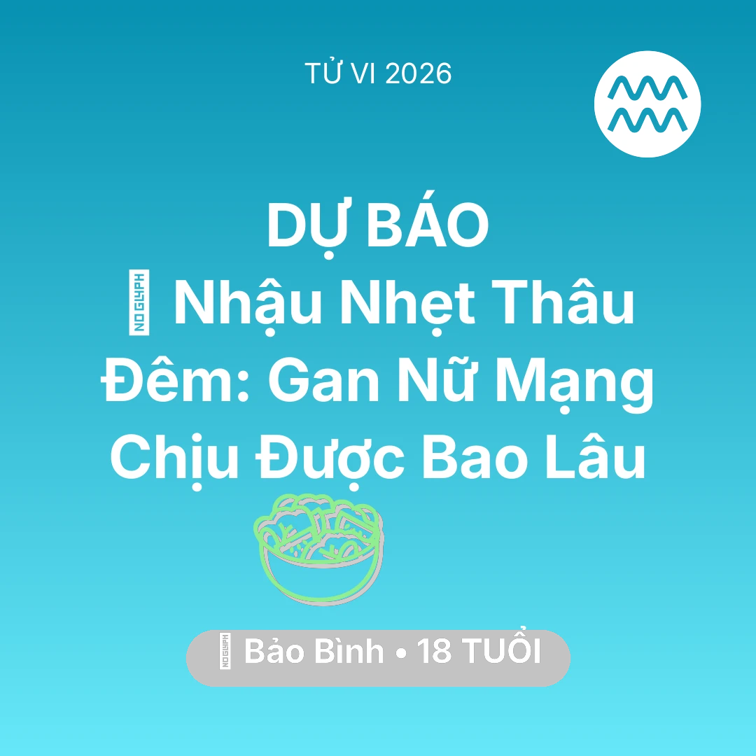 Tổng quan Sức Khỏe tuổi 18 - Xem tử vi Bảo Bình sinh năm 2008 Nữ Mạng: 🍻 Nhậu Nhẹt Thâu Đêm: Gan Nữ Mạng Bảo Bình Chịu Được Bao Lâu