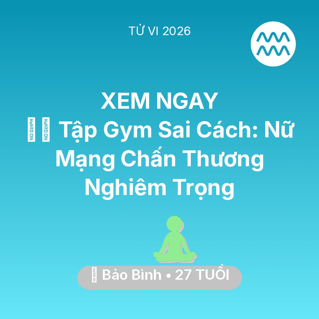 Tổng quan Sức Khỏe tuổi 27 - Xem tử vi Bảo Bình sinh năm 1999 Nữ Mạng: 🏋️‍♂️ Tập Gym Sai Cách: Nữ Mạng Bảo Bình Chấn Thương Nghiêm Trọng
