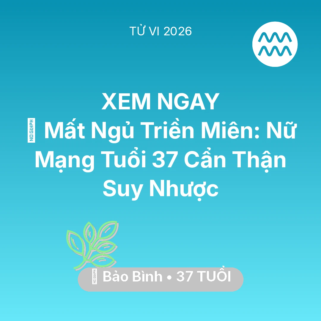 Tổng quan Sức Khỏe tuổi 37 - Vận hạn Bảo Bình sinh năm 1989 trong năm (2026): 💤 Mất Ngủ Triền Miên: Nữ Mạng Bảo Bình Tuổi 37 Cẩn Thận Suy Nhược