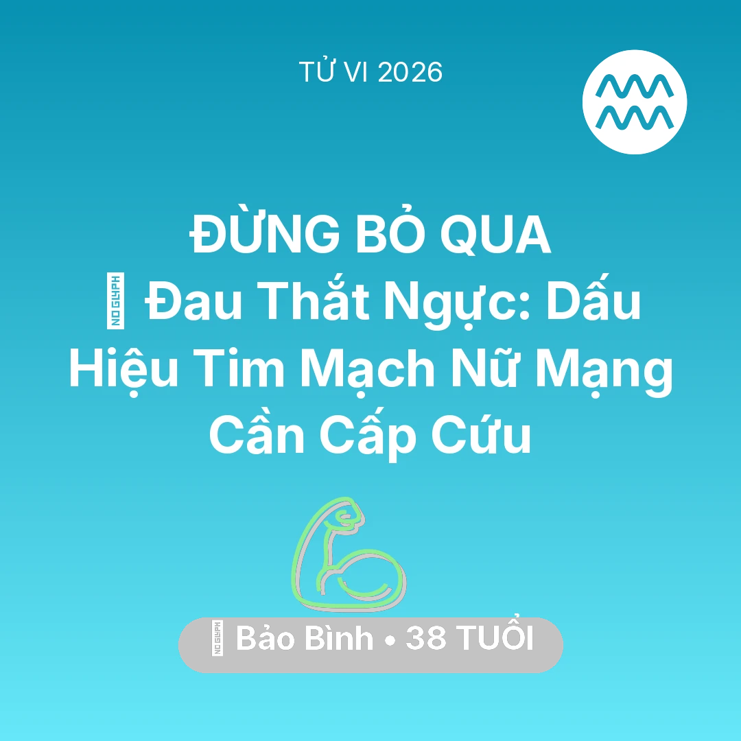 Tổng quan Sức Khỏe tuổi 38 - Vận hạn Bảo Bình sinh năm 1988 trong năm (2026): 🆘 Đau Thắt Ngực: Dấu Hiệu Tim Mạch Nữ Mạng Bảo Bình Cần Cấp Cứu