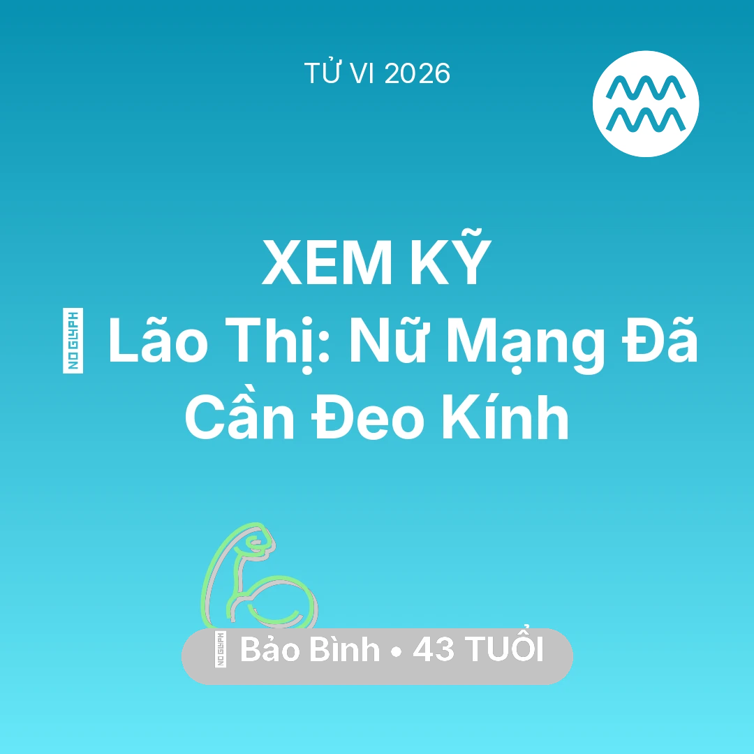 Tổng quan Sức Khỏe tuổi 43 - Vận hạn Bảo Bình sinh năm 1983 trong năm (2026): 👀 Lão Thị: Nữ Mạng Bảo Bình Đã Cần Đeo Kính