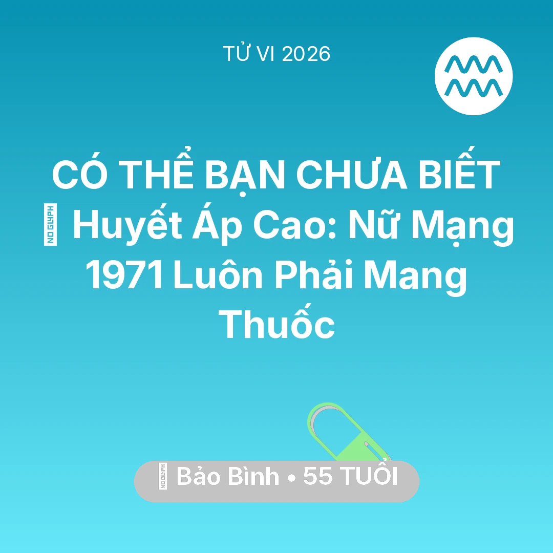 Tổng quan Sức Khỏe tuổi 55 - Tử vi Bảo Bình sinh năm 1971 trong năm 2026: 🩸 Huyết Áp Cao: Nữ Mạng Bảo Bình 1971 Luôn Phải Mang Thuốc