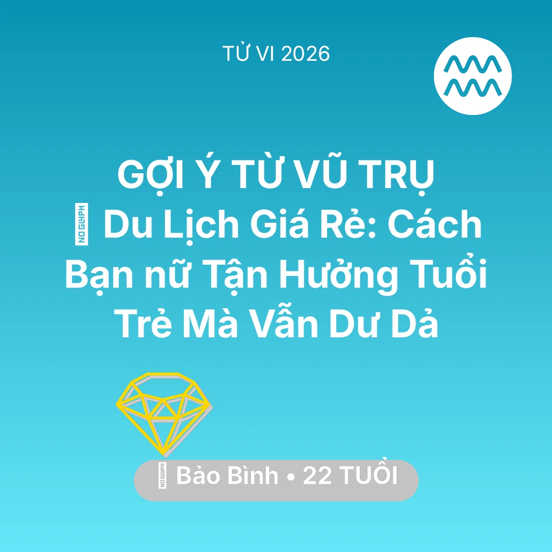 Tổng quan Tài Chính tuổi 22 - Tử vi Bảo Bình sinh năm 2004 trong năm 2026: ✈️ Du Lịch Giá Rẻ: Cách Bạn nữ Bảo Bình Tận Hưởng Tuổi Trẻ Mà Vẫn Dư Dả