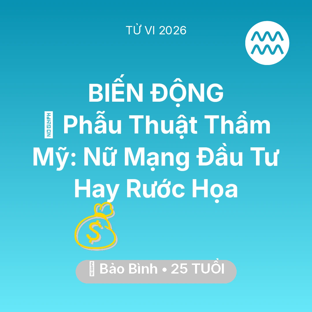 Tổng quan Tài Chính tuổi 25 - Tử vi Bảo Bình sinh năm 2001 trong năm 2026: 💄 Phẫu Thuật Thẩm Mỹ: Nữ Mạng Bảo Bình Đầu Tư Hay Rước Họa