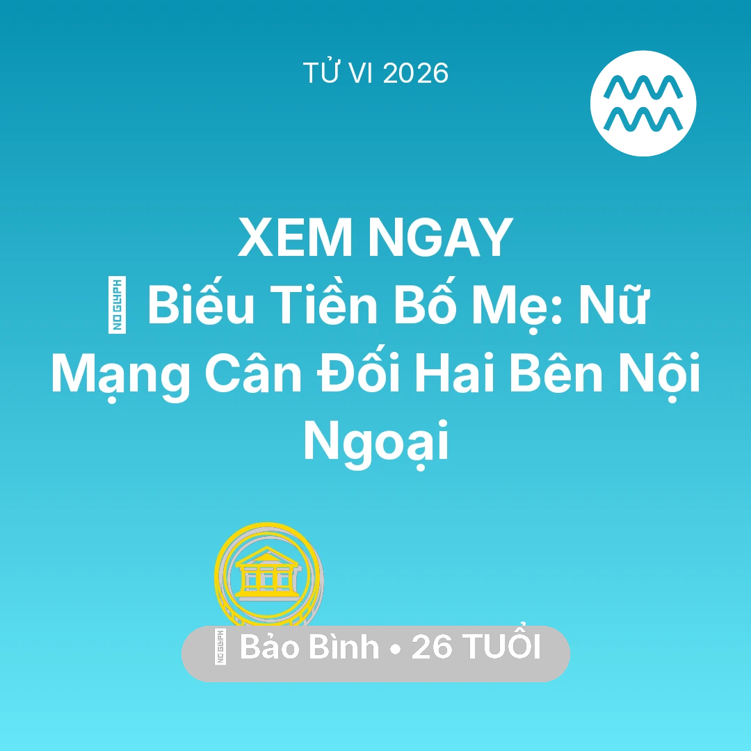 Tổng quan Tài Chính tuổi 26 - Tử vi Bảo Bình sinh năm 2000 trong năm 2026: 👵 Biếu Tiền Bố Mẹ: Nữ Mạng Bảo Bình Cân Đối Hai Bên Nội Ngoại