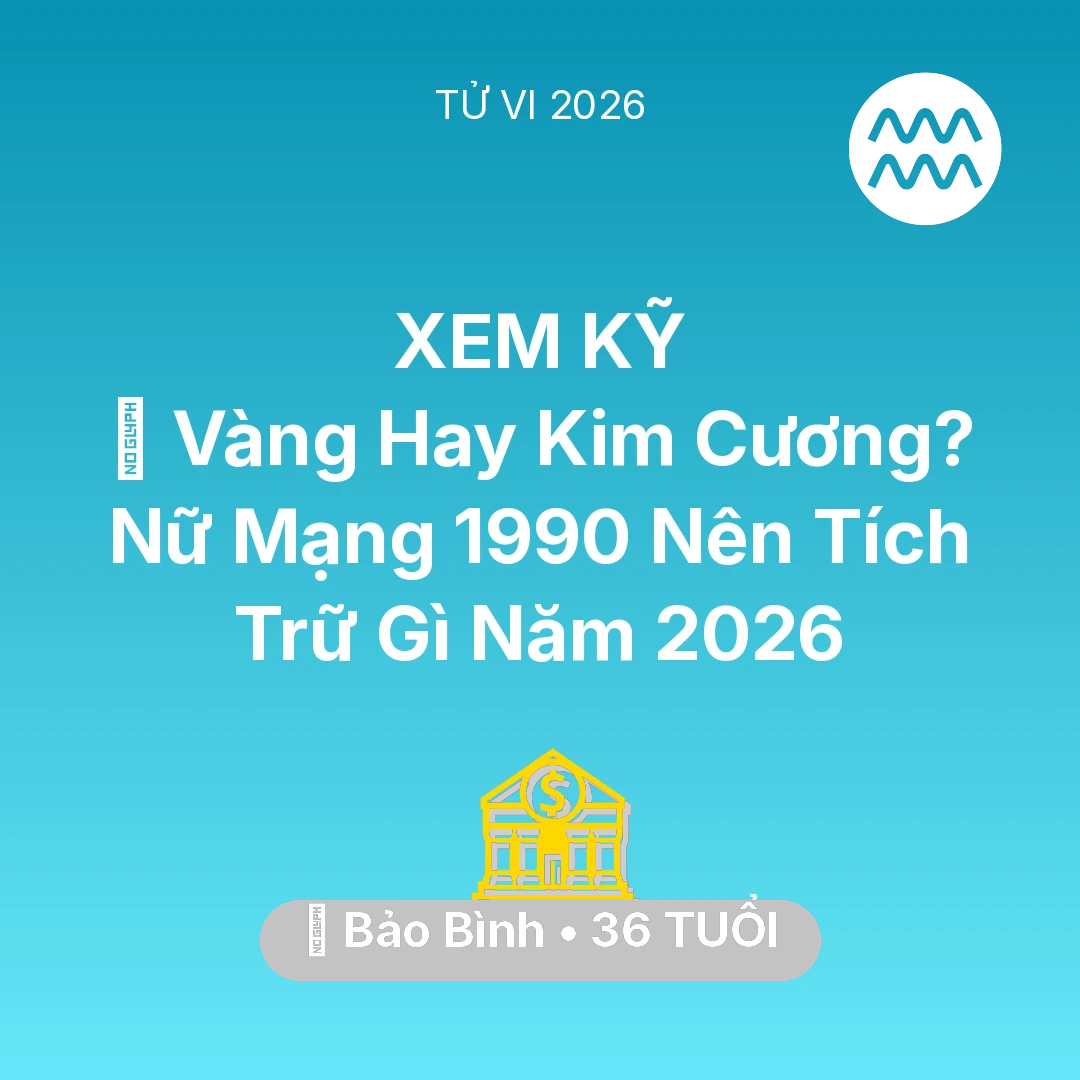 Tổng quan Tài Chính tuổi 36 - Xem tử vi Bảo Bình sinh năm 1990 Nữ Mạng: 💎 Vàng Hay Kim Cương? Nữ Mạng Bảo Bình 1990 Nên Tích Trữ Gì Năm 2026
