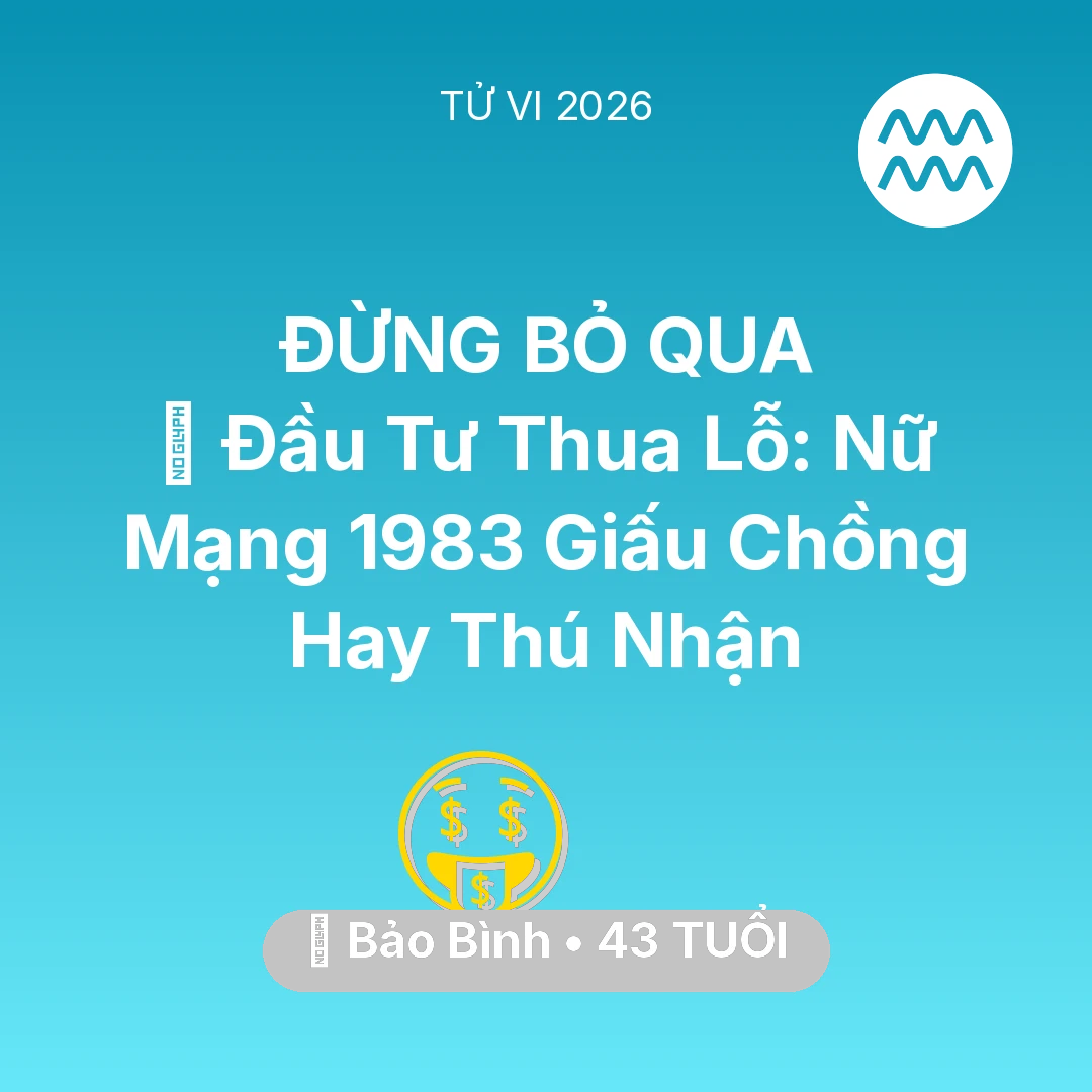 Tổng quan Tài Chính tuổi 43 - Tử vi Bảo Bình sinh năm 1983 trong năm 2026: 📉 Đầu Tư Thua Lỗ: Nữ Mạng Bảo Bình 1983 Giấu Chồng Hay Thú Nhận