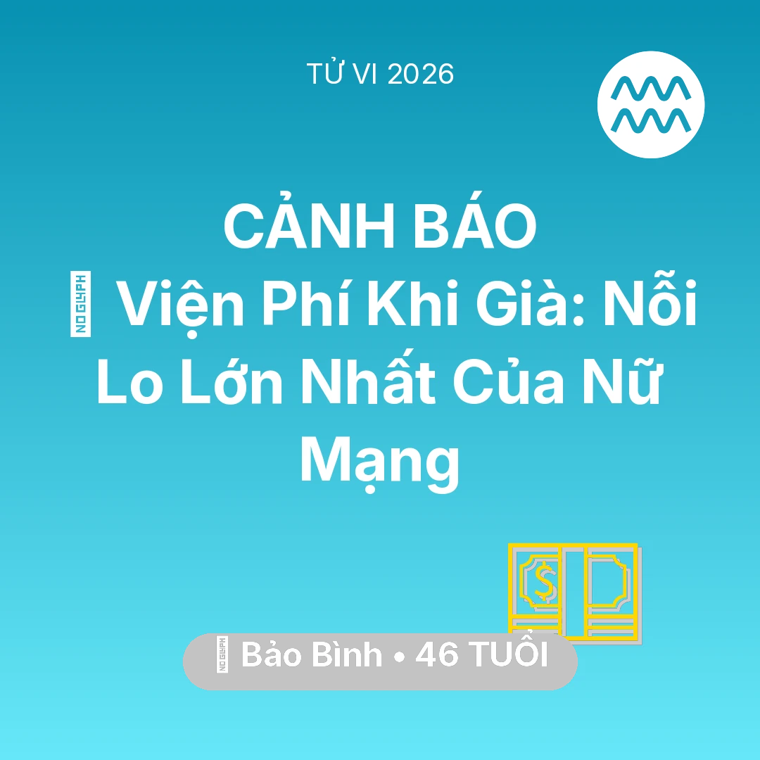Tổng quan Tài Chính tuổi 46 - Tử vi Bảo Bình sinh năm 1980 trong năm 2026: 🏥 Viện Phí Khi Già: Nỗi Lo Lớn Nhất Của Nữ Mạng Bảo Bình