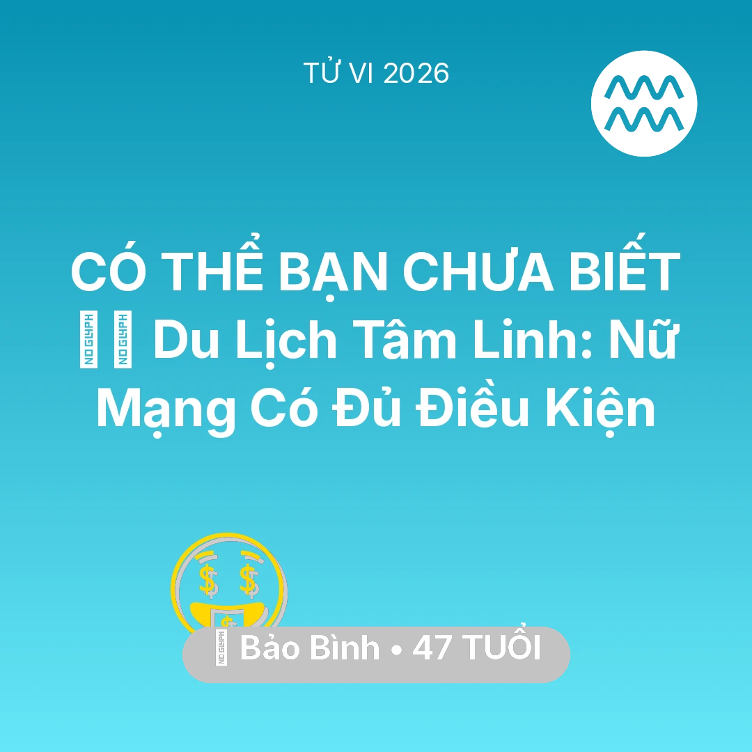 Tổng quan Tài Chính tuổi 47 - Vận hạn Bảo Bình sinh năm 1979 trong năm (2026): 🧘‍♀️ Du Lịch Tâm Linh: Nữ Mạng Bảo Bình Có Đủ Điều Kiện