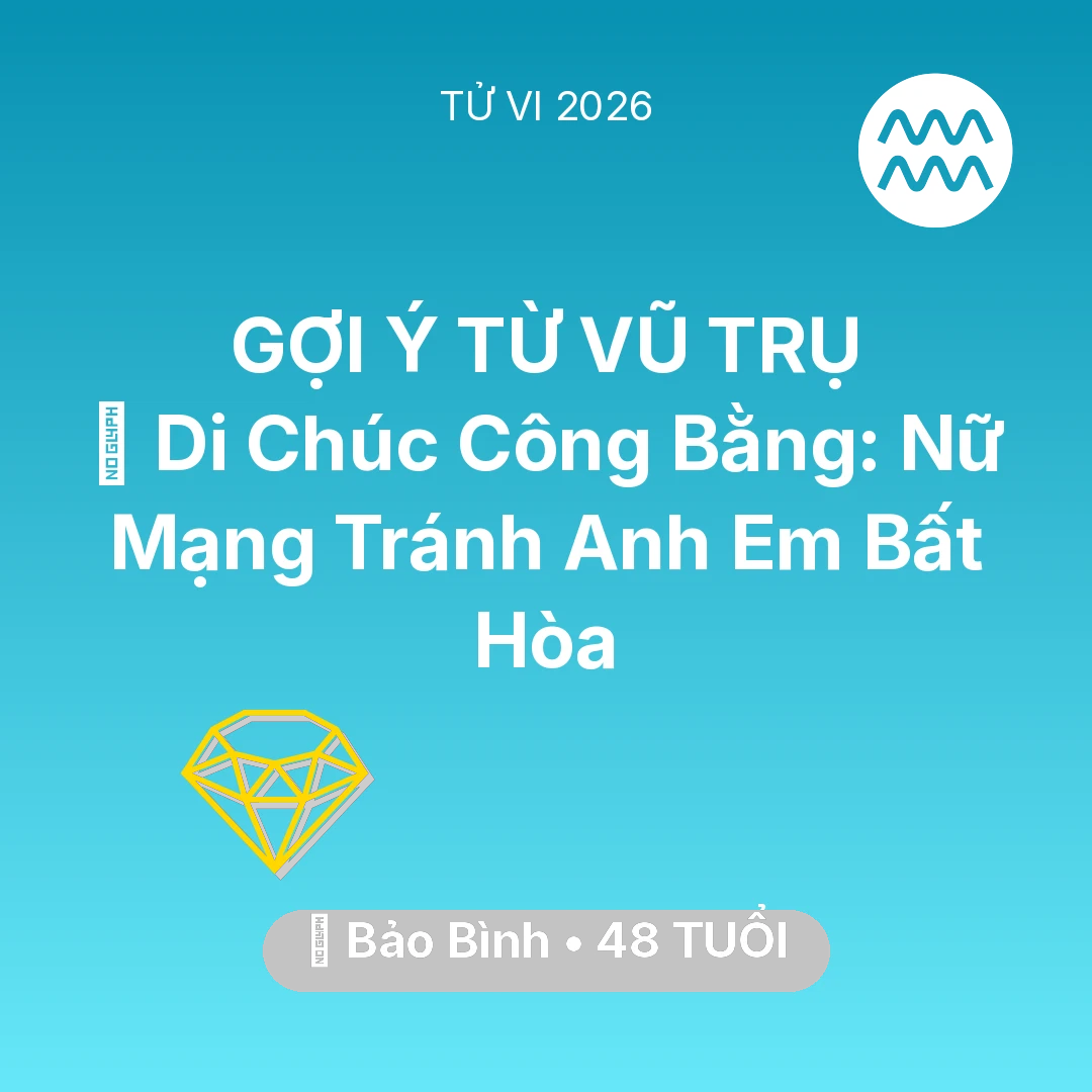 Tổng quan Tài Chính tuổi 48 - Tử vi Bảo Bình sinh năm 1978 trong năm 2026: 📜 Di Chúc Công Bằng: Nữ Mạng Bảo Bình Tránh Anh Em Bất Hòa