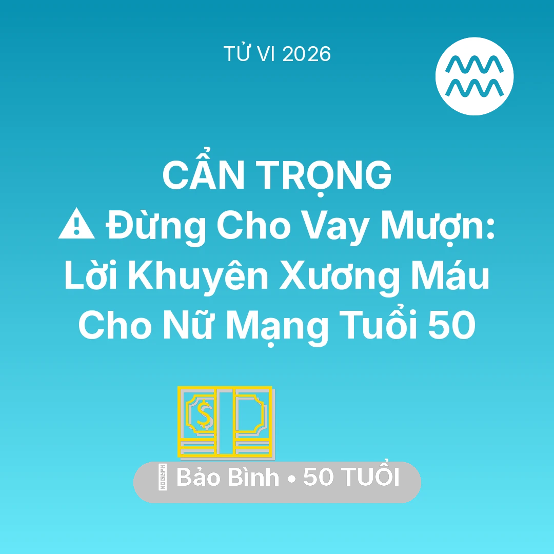 Tổng quan Tài Chính tuổi 50 - Vận hạn Bảo Bình sinh năm 1976 trong năm (2026): ⚠️ Đừng Cho Vay Mượn: Lời Khuyên Xương Máu Cho Nữ Mạng Bảo Bình Tuổi 50