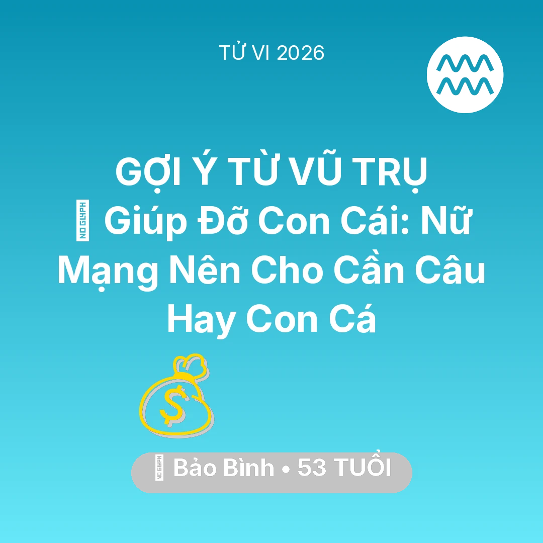 Tổng quan Tài Chính tuổi 53 - Xem tử vi Bảo Bình sinh năm 1973 Nữ Mạng: 🤝 Giúp Đỡ Con Cái: Nữ Mạng Bảo Bình Nên Cho Cần Câu Hay Con Cá