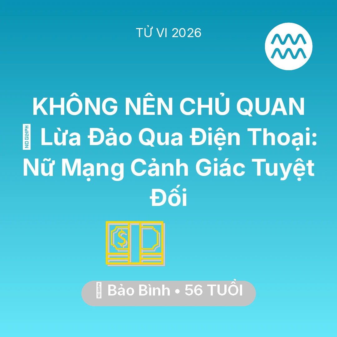 Tổng quan Tài Chính tuổi 56 - Vận hạn Bảo Bình sinh năm 1970 trong năm (2026): 📉 Lừa Đảo Qua Điện Thoại: Nữ Mạng Bảo Bình Cảnh Giác Tuyệt Đối
