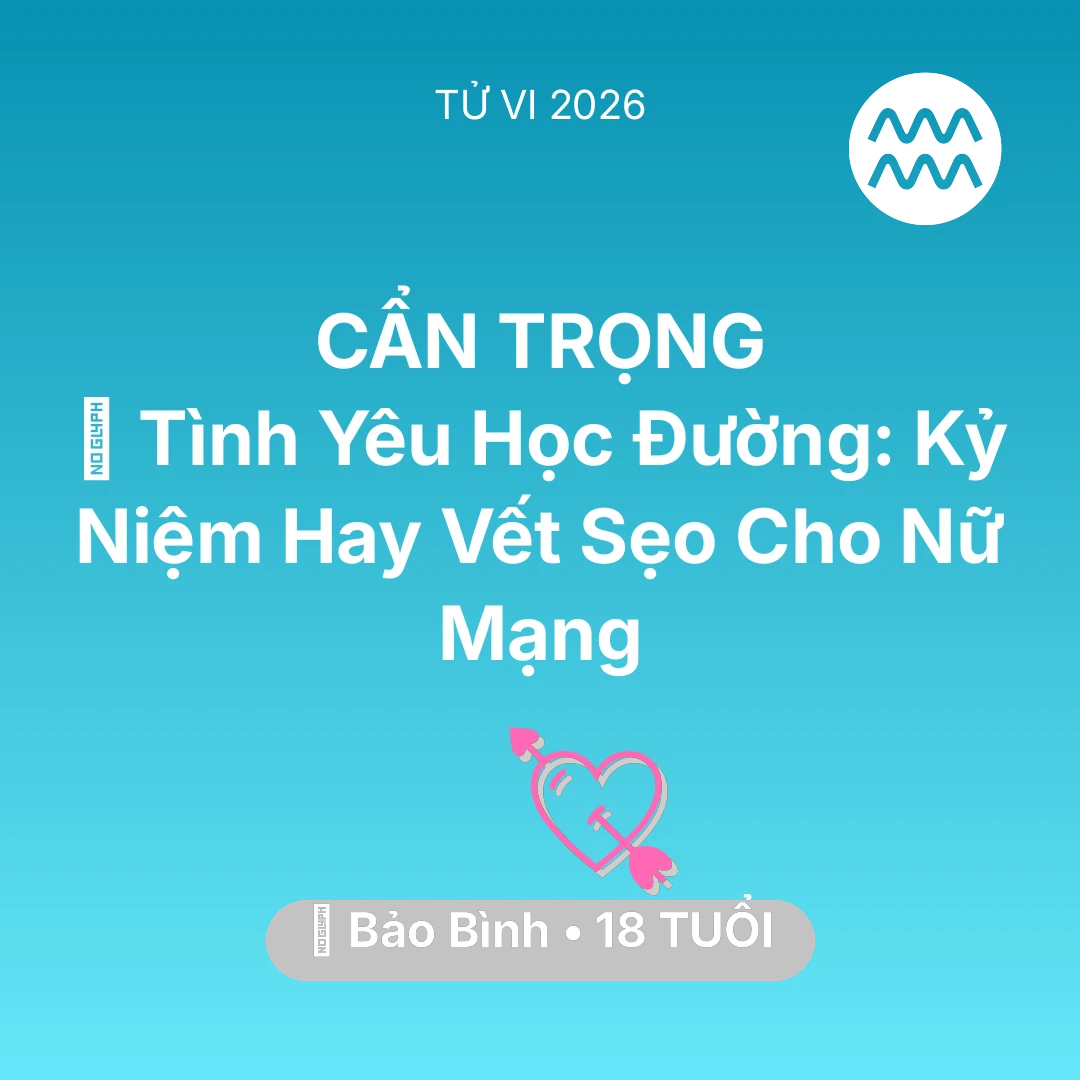 Tổng quan Tình Yêu tuổi 18 - Vận hạn Bảo Bình sinh năm 2008 trong năm (2026): 🎓 Tình Yêu Học Đường: Kỷ Niệm Hay Vết Sẹo Cho Nữ Mạng Bảo Bình