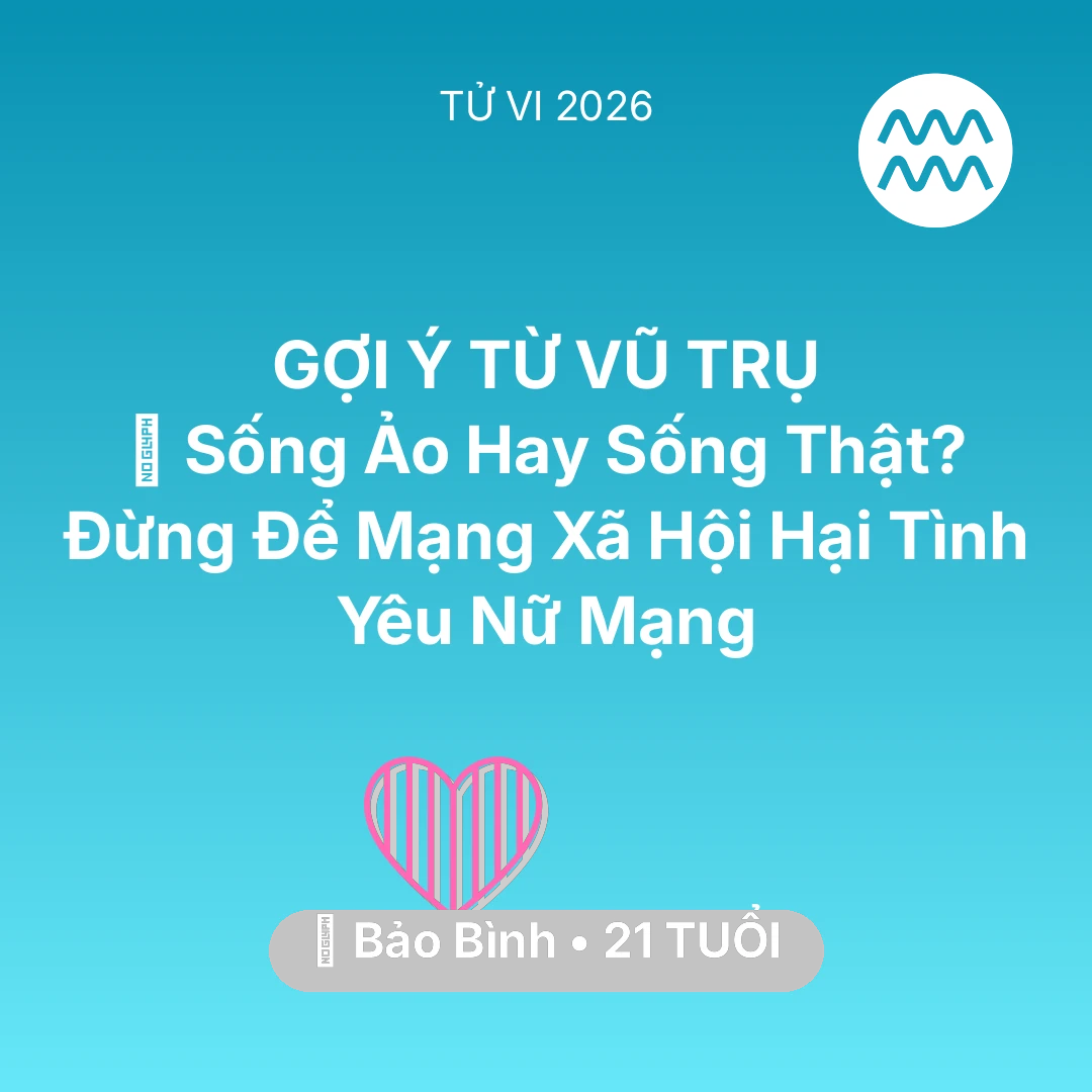 Tổng quan Tình Yêu tuổi 21 - Vận hạn Bảo Bình sinh năm 2005 trong năm (2026): 🤳 Sống Ảo Hay Sống Thật? Đừng Để Mạng Xã Hội Hại Tình Yêu Nữ Mạng Bảo Bình
