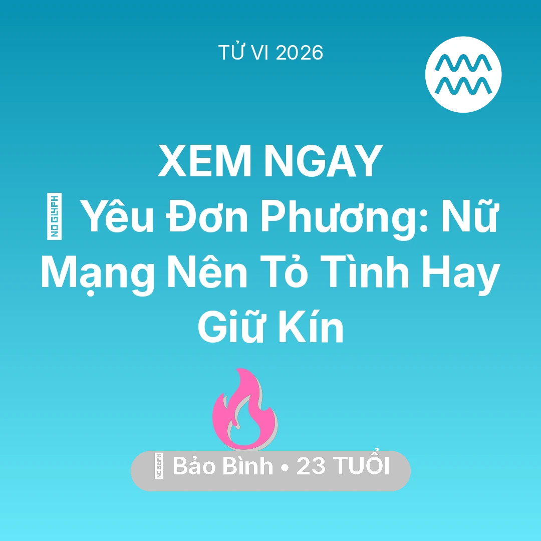 Tổng quan Tình Yêu tuổi 23 - Tử vi Bảo Bình sinh năm 2003 trong năm 2026: 😭 Yêu Đơn Phương: Nữ Mạng Bảo Bình Nên Tỏ Tình Hay Giữ Kín
