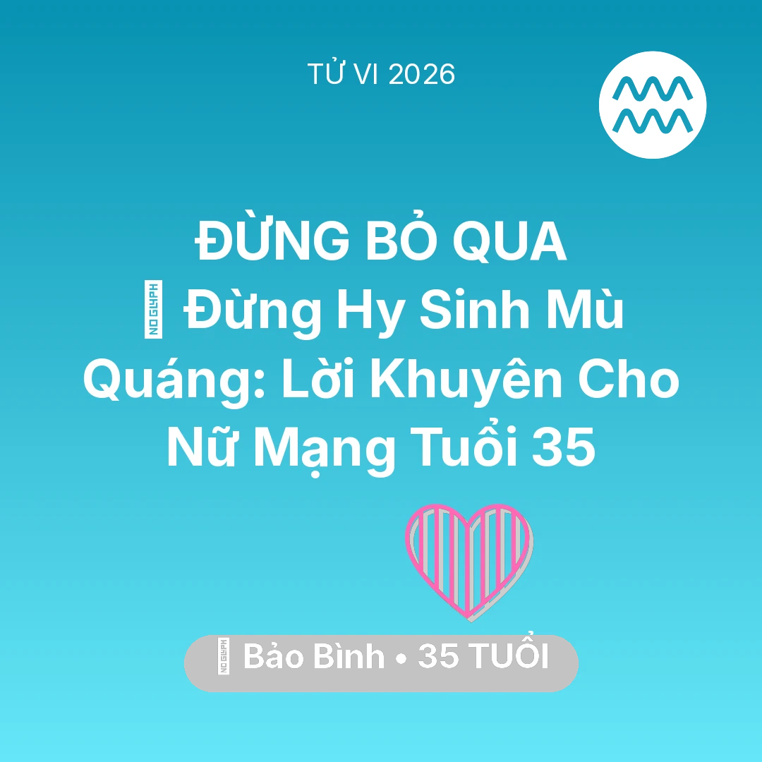 Tổng quan Tình Yêu tuổi 35 - Tử vi Bảo Bình sinh năm 1991 trong năm 2026: 🛑 Đừng Hy Sinh Mù Quáng: Lời Khuyên Cho Nữ Mạng Bảo Bình Tuổi 35