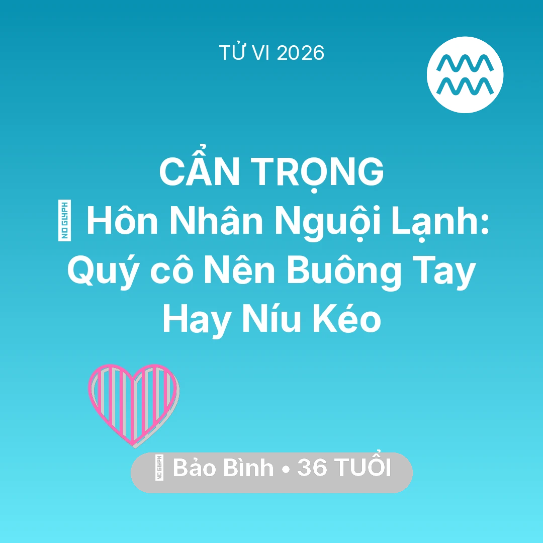 Tổng quan Tình Yêu tuổi 36 - Tử vi Bảo Bình sinh năm 1990 trong năm 2026: 🏚️ Hôn Nhân Nguội Lạnh: Quý cô Bảo Bình Nên Buông Tay Hay Níu Kéo