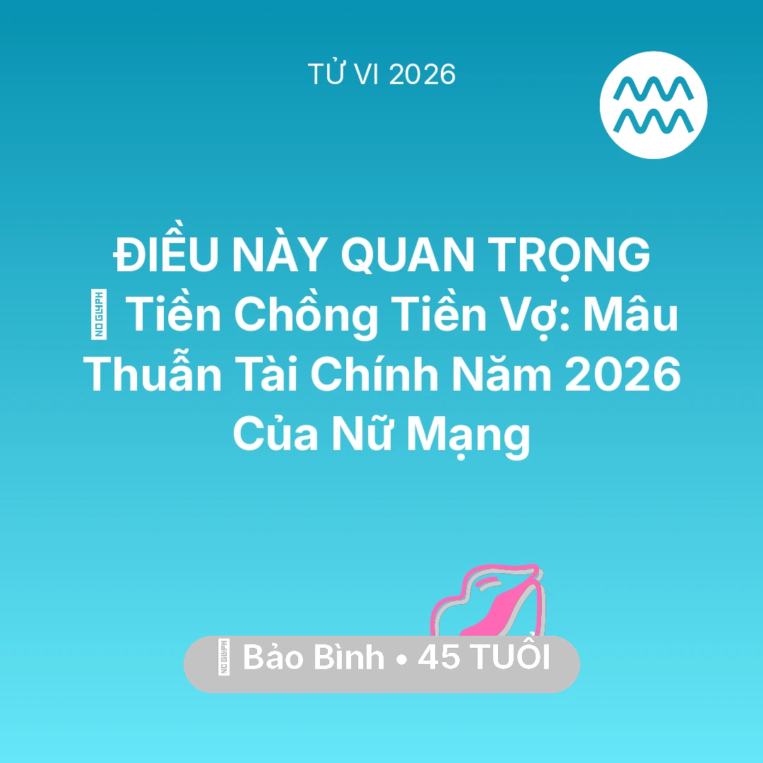 Tổng quan Tình Yêu tuổi 45 - Xem tử vi Bảo Bình sinh năm 1981 Nữ Mạng: 💰 Tiền Chồng Tiền Vợ: Mâu Thuẫn Tài Chính Năm 2026 Của Nữ Mạng Bảo Bình