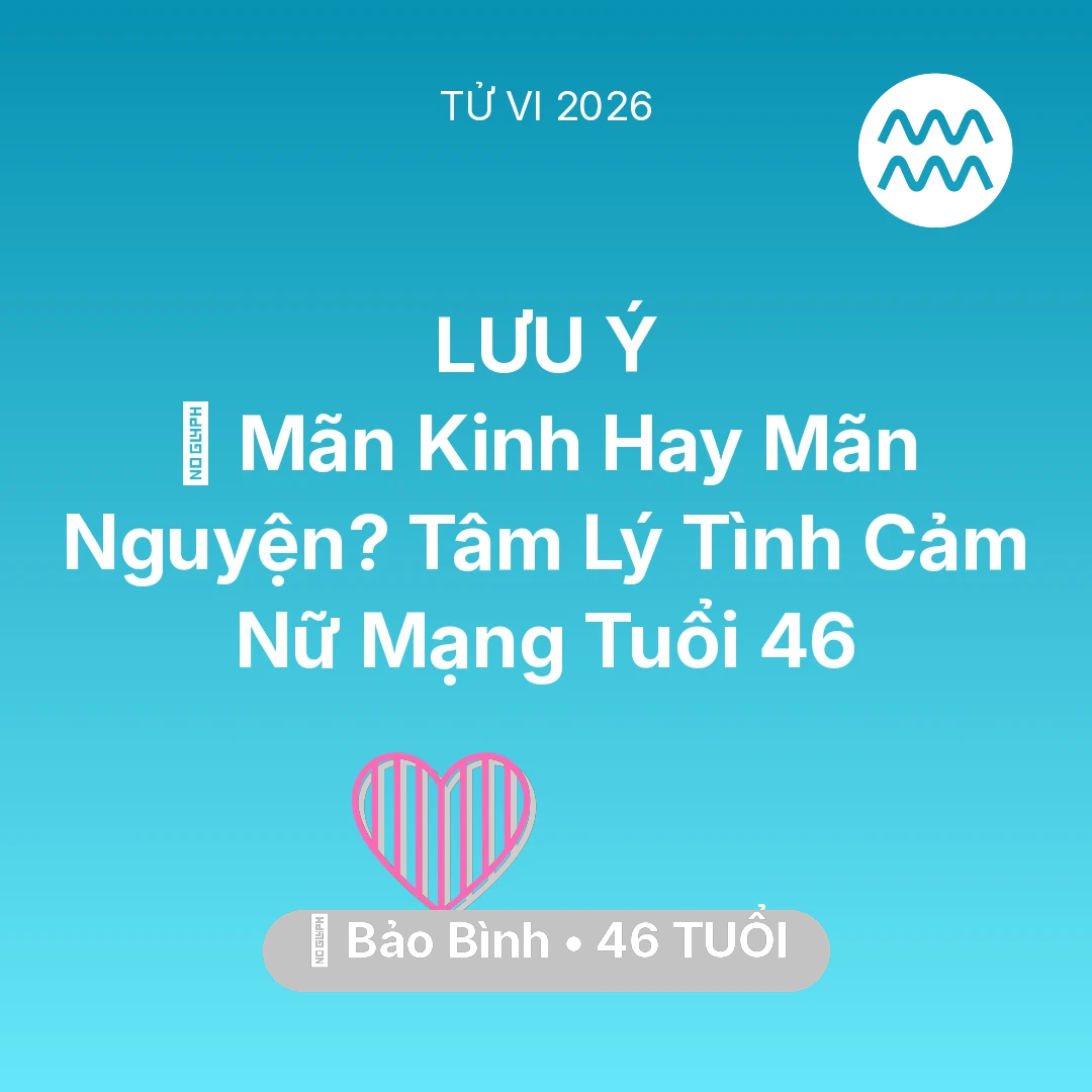 Tổng quan Tình Yêu tuổi 46 - Vận hạn Bảo Bình sinh năm 1980 trong năm (2026): 👵 Mãn Kinh Hay Mãn Nguyện? Tâm Lý Tình Cảm Nữ Mạng Bảo Bình Tuổi 46