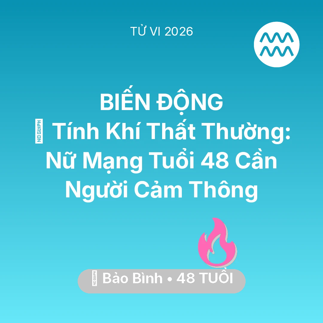 Tổng quan Tình Yêu tuổi 48 - Vận hạn Bảo Bình sinh năm 1978 trong năm (2026): 😠 Tính Khí Thất Thường: Nữ Mạng Bảo Bình Tuổi 48 Cần Người Cảm Thông