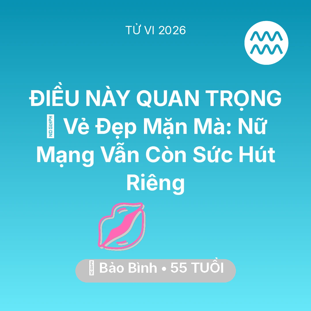 Tổng quan Tình Yêu tuổi 55 - Tử vi Bảo Bình sinh năm 1971 trong năm 2026: 🌹 Vẻ Đẹp Mặn Mà: Nữ Mạng Bảo Bình Vẫn Còn Sức Hút Riêng
