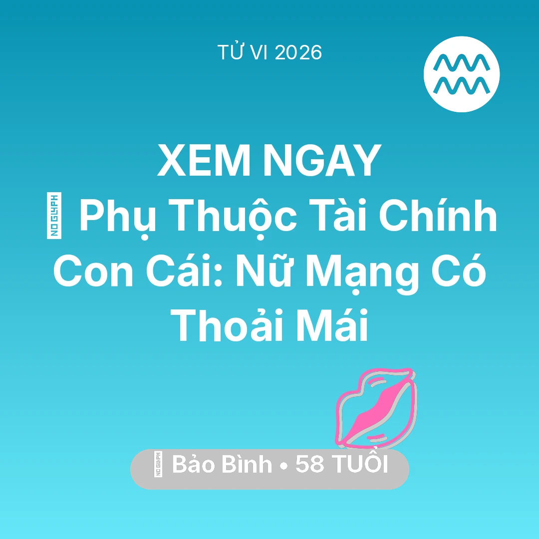 Tổng quan Tình Yêu tuổi 58 - Xem tử vi Bảo Bình sinh năm 1968 Nữ Mạng: 💸 Phụ Thuộc Tài Chính Con Cái: Nữ Mạng Bảo Bình Có Thoải Mái