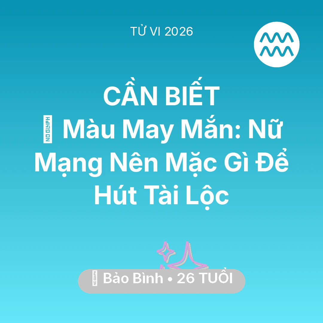 Tổng quan Vận Mệnh tuổi 26 - Xem tử vi Bảo Bình sinh năm 2000 Nữ Mạng: 🍀 Màu May Mắn: Nữ Mạng Bảo Bình Nên Mặc Gì Để Hút Tài Lộc