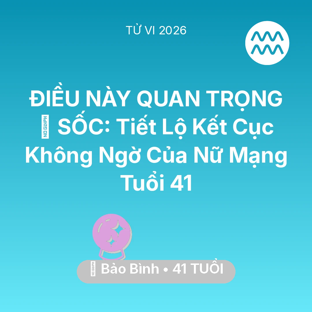 Tổng quan Vận Mệnh tuổi 41 - Xem tử vi Bảo Bình sinh năm 1985 Nữ Mạng: 😱 SỐC: Tiết Lộ Kết Cục Không Ngờ Của Nữ Mạng Bảo Bình Tuổi 41