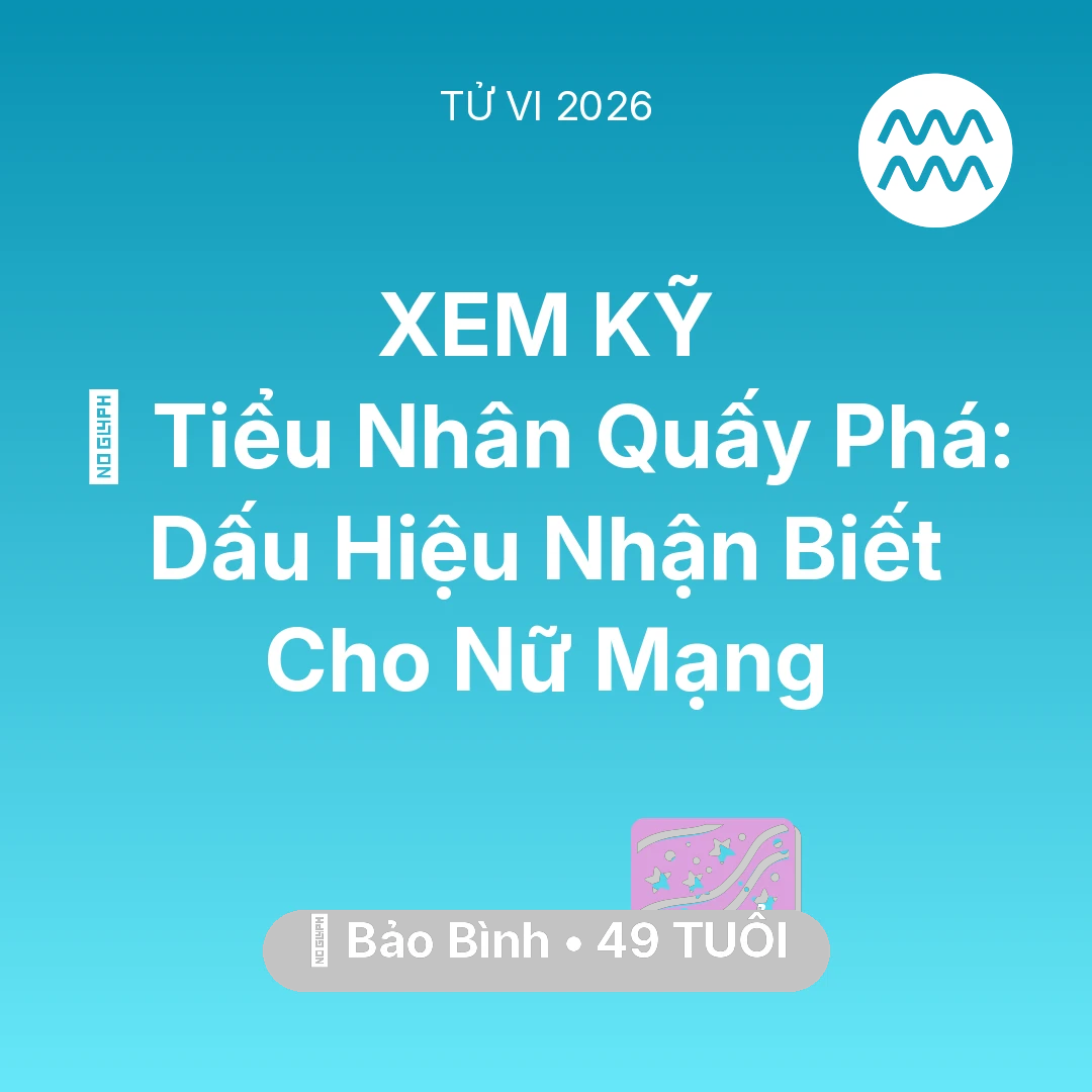 Tổng quan Vận Mệnh tuổi 49 - Tử vi Bảo Bình sinh năm 1977 trong năm 2026: 👺 Tiểu Nhân Quấy Phá: Dấu Hiệu Nhận Biết Cho Nữ Mạng Bảo Bình